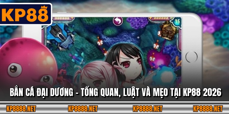 Bắn Cá Đại Dương – Tổng Quan, Luật Và Mẹo Tại KP88 2026