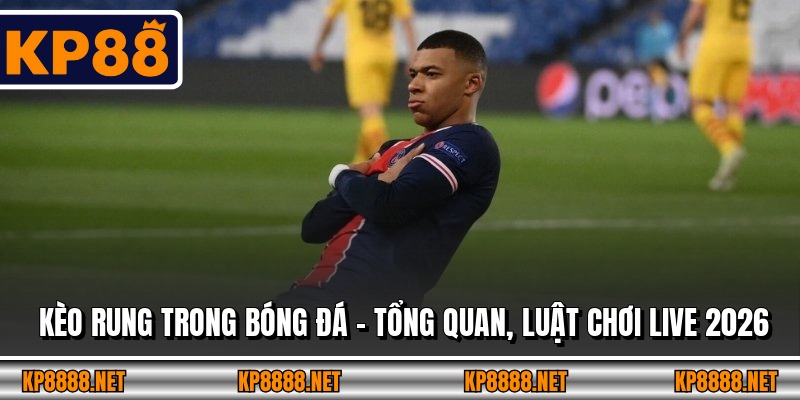 Kèo Rung Trong Bóng Đá – Tổng Quan, Luật Chơi Live 2026